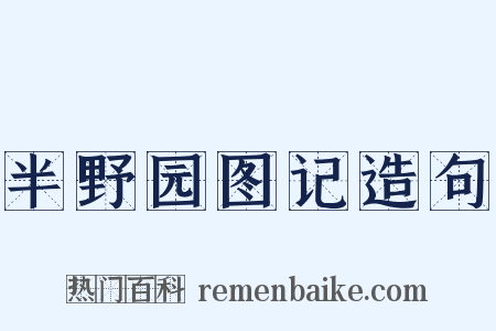 半野园图记造句是什么意思的图片